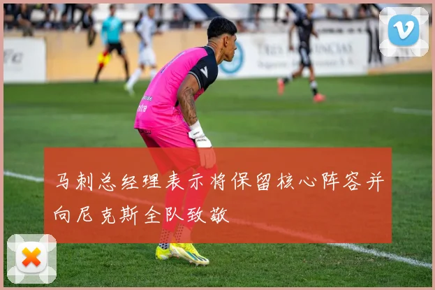 马刺总经理表示将保留核心阵容并向尼克斯全队致敬
